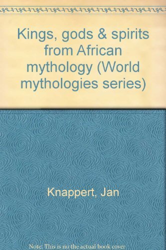 Kings, gods & spirits from African mythology (World mythologies series) by Jan Knappert