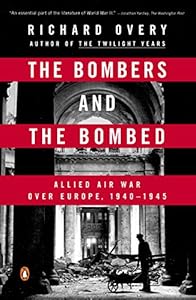 The Bombers and the Bombed: Allied Air War Over Europe 1940-1945