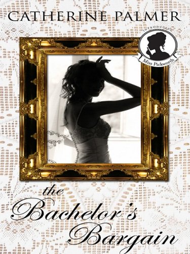 The Bachelor's Bargain (Miss Pickworth Series #2) by Catherine Palmer