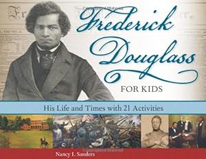 Frederick Douglass for Kids: His Life and Times, with 21 Activities by Nancy  I. Sanders