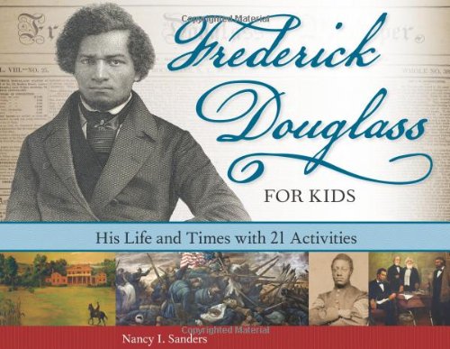 Frederick Douglass for Kids: His Life and Times, with 21 Activities by Nancy  I. Sanders