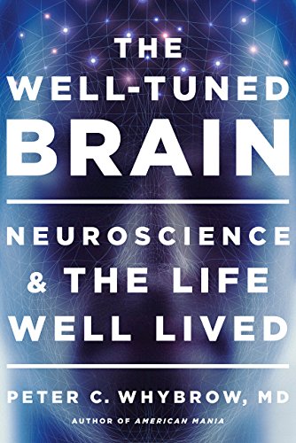 The Well-Tuned Brain: Neuroscience and the Life Well Lived by Peter C. Whybrow