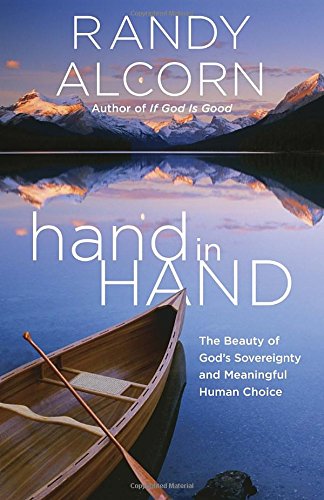 hand in Hand: The Beauty of God's Sovereignty and Meaningful Human Choice by Randy Alcorn
