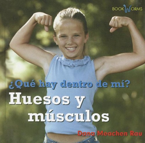 Que Hay Dentro De Mi? Huesos Y Musculos/ What's Inside Me? Bones and Muscles (Bookworms) (Spanish Edition) by Dana Meachen Rau