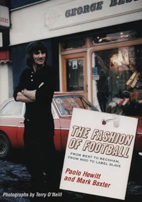The Fashion of Football: From Best to Beckham, From Mod to Label Slave