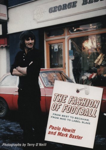 The Fashion of Football: From Best to Beckham, From Mod to Label Slave by Paolo Hewitt
