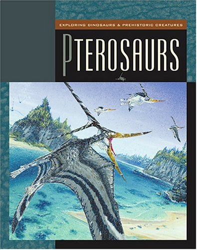 Pterosaurs (Exploring Dinosaurs & Prehistoric Creatures) by Susan Heinrichs Gray