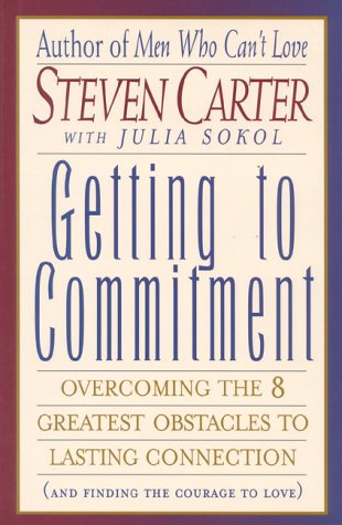 Getting to Commitment : Overcoming the 8 Greatest Obstacles to Lasting Connection (And Finding the Courage to Love) by Steven Carter