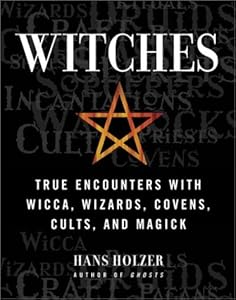 Witches: True Encounters with Wicca, Wizards, Covens, Cults and Magick