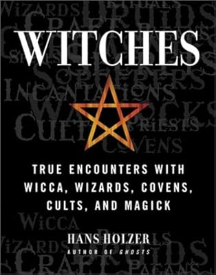 Witches: True Encounters with Wicca, Wizards, Covens, Cults and Magick