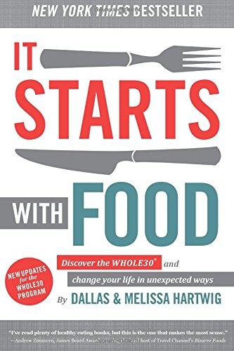 It Starts With Food: Discover the Whole30 and Change Your Life in Unexpected Ways by Dallas Hartwig
