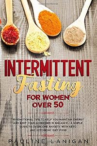INTERMITTENT FASTING FOR WOMEN OVER 50: 101 EMOTIONAL TIPS TO HELP YOU MAINTAIN ENERGY AND KEEP YOUR HORMONES IN BALANCE / A SIMPLE GUIDE TO OVERCOME ANXIETY WITH KETO AND KETOGENIC DIET FOOD. (N.2) by Pauline Lanigan