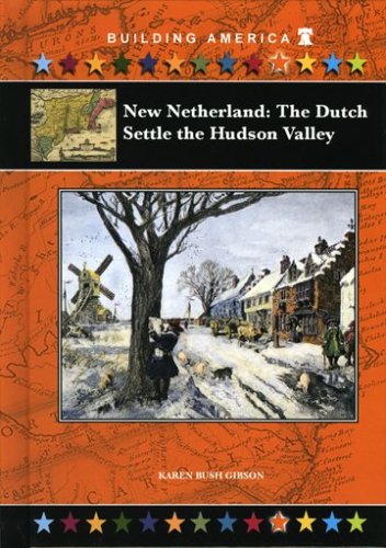 New Netherland: The Dutch Settle the Hudson Valley (Building America) by Karen Bush Gibson
