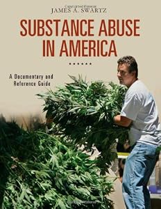 Substance Abuse in America: A Documentary and Reference Guide by James A. Swartz
