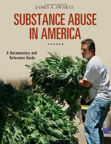 Substance Abuse in America: A Documentary and Reference Guide by James A. Swartz
