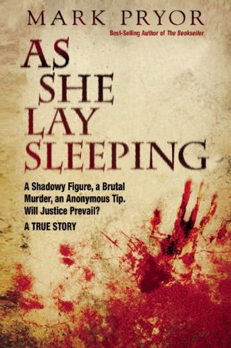 As She Lay Sleeping: A Shadowy Figure, a Brutal Murder, an Anonymous Tip, Will Justice Prevail? - A True Story by Mark Pryor