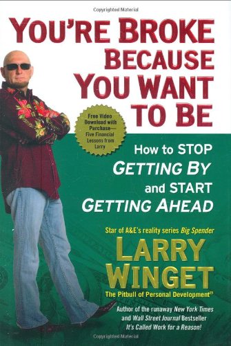 You're Broke Because You Want to Be: How to Stop Getting By and Start Getting Ahead by Larry Winget