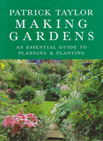 Making Gardens: An Essential Guide to Planning and Planting by Patrick Taylor