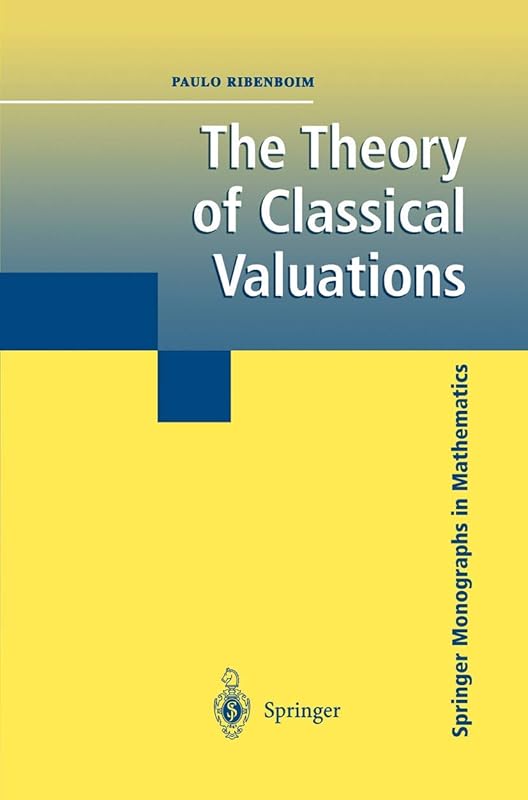 The Theory of Classical Valuations (Springer Monographs in Mathematics) by Paulo Ribenboim