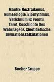 Mantik: Nostradamus, Numerologie, Biorhythmus, Vaticinium Ex Eventu, Tarot, Geschichte Des Wahrsagens, Sinotibetische Divinati