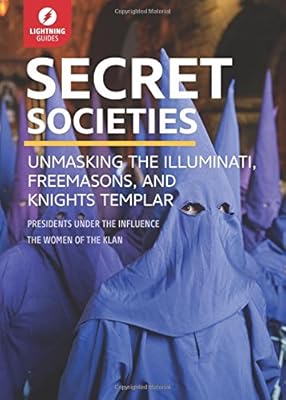 Secret Societies: Unmasking the Illuminati, Freemasons &amp; Knights Templar