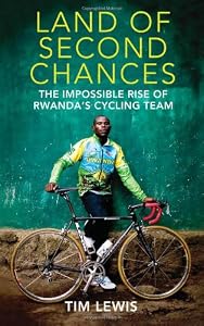 Land of Second Chances: The Impossible Rise of Rwanda's Cycling Team