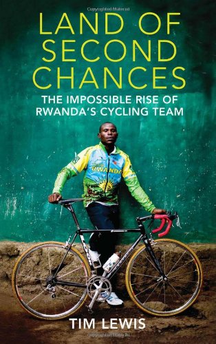 Land of Second Chances: The Impossible Rise of Rwanda's Cycling Team by Tim Lewis