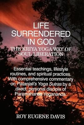 Life Surrendered in God: The Philosophy and Practices of Kriya Yoga