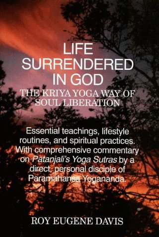 Life Surrendered in God: The Philosophy and Practices of Kriya Yoga by Roy Eugene Davis