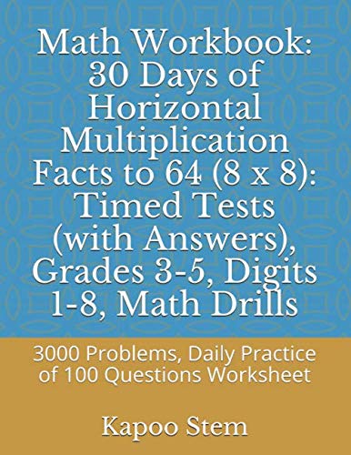 Math Workbook: 30 Days of Horizontal Multiplication Facts to 64 (8 x 8): Timed Tests (with Answers), Grades 3-5, Digits 1-8, Math Drills: 3000 ... Tests of Horizontal Multiplication) by Kapoo Stem