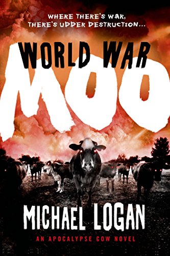 World War Moo: An Apocalypse Cow Novel by Michael Logan
