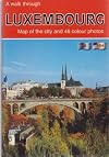 A Walk Through Luxembourg (Map of the City and 46 Colour photos)