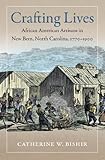 Catherine W. Bishir, 'Crafting Lives: African American Artisans in New Bern, North Carolina, 1770-1900' (UNC Press, 2013)