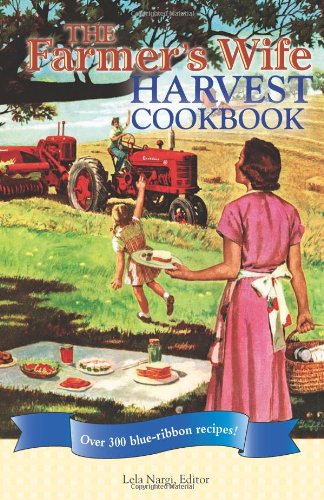 The Farmer's Wife Harvest Cookbook: Over 300 blue-ribbon recipes! by by Lela Nargi