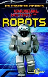 The Fascinating, Fantastic Unusual History of Robots