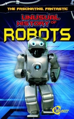 The Fascinating, Fantastic Unusual History of Robots