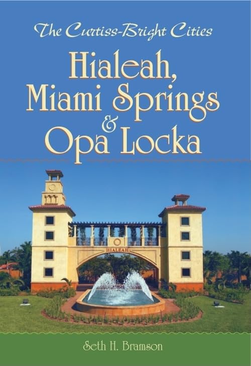 The Curtiss-Bright Cities:: Hialeah, Miami Springs & Opa Locka (Vintage Images) by Seth H. Bramson