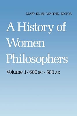 A History of Women Philosophers: Ancient Women Philosophers 600 B.C. ― 500 A.D. (History of Women Philosophers, 1)