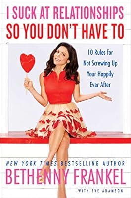 I Suck at Relationships So You Don't Have To: 10 Rules for Not Screwing Up Your Happily Ever After