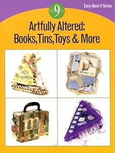 Artfully Altered: Books, Tins, Toys & More (Easy-Does-It Series)