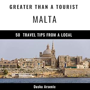Greater Than a Tourist - Malta: 50 Travel Tips from a Local by Dusko Arsenic