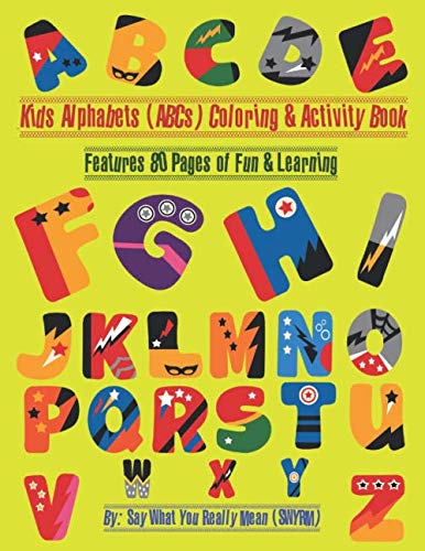 Kids Alphabet (ABCs) Coloring & Activity Book: ABC Activity & Coloring Book, Features 80 Pages Of Fun & Learning by Say What You Really Mean (SWYRM)