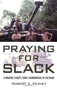 Praying for Slack: A Marine Corps Tank Commander in Viet Nam by by Robert E. Peavey