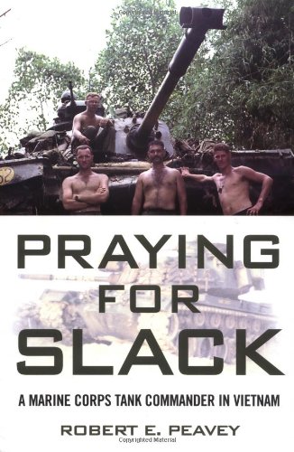 Praying for Slack: A Marine Corps Tank Commander in Viet Nam by by Robert E. Peavey