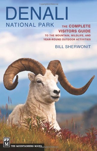 Denali National Park: The Complete Guide to the Mountain, Wildlife, and Year-Round Outdoor Activities by Bill Sherwonit