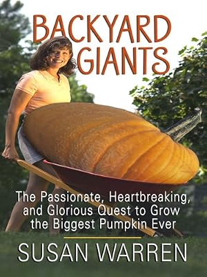 Backyard Giants: The Passionate, Heartbreaking, and Glorious Quest to Grow the Biggest Pumpkin Ever (Thorndike Nonfiction)