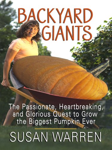 Backyard Giants: The Passionate, Heartbreaking, and Glorious Quest to Grow the Biggest Pumpkin Ever (Thorndike Nonfiction) by Susan May Warren