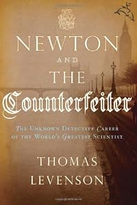 Newton and the Counterfeiter: The Unknown Detective Career of the World's Greatest Scientist