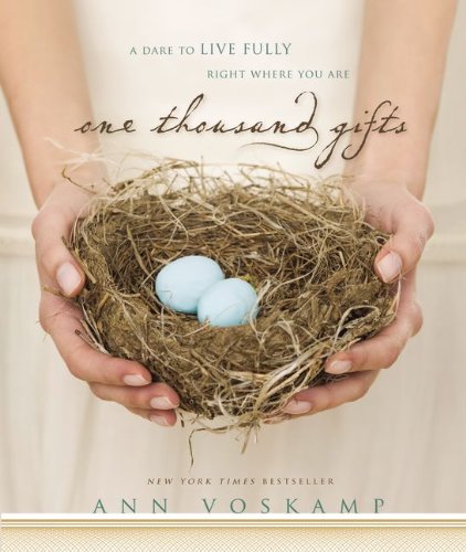 One Thousand Gifts: A Dare to Live Fully Right Where You Are by Ann Voskamp