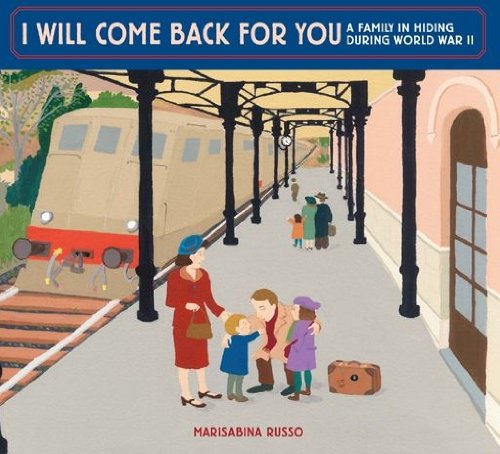 I Will Come Back for You: A Family in Hiding During World War II by Marisabina Russo